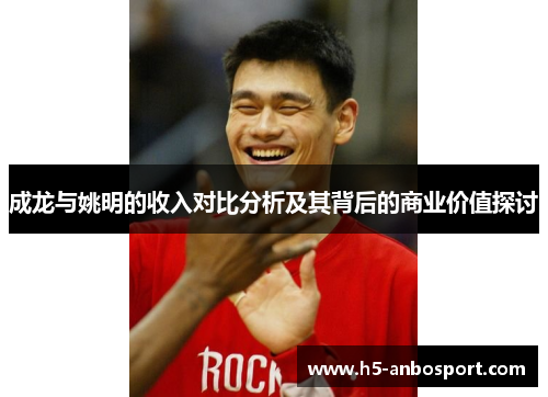 成龙与姚明的收入对比分析及其背后的商业价值探讨