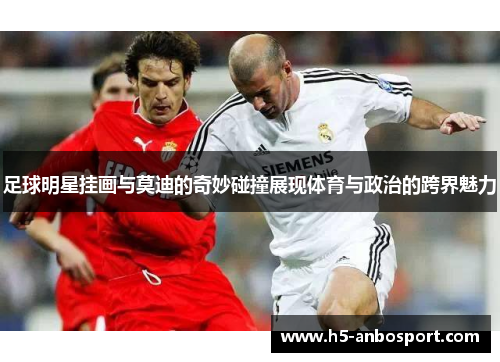 足球明星挂画与莫迪的奇妙碰撞展现体育与政治的跨界魅力