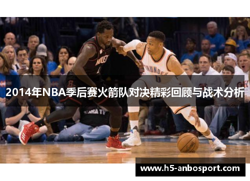 2014年NBA季后赛火箭队对决精彩回顾与战术分析
